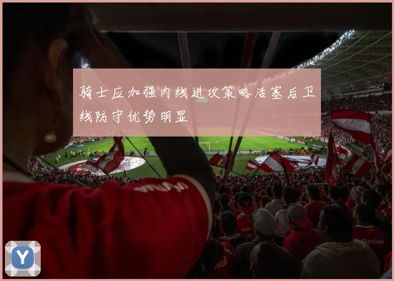 骑士应加强内线进攻策略活塞后卫线防守优势明显