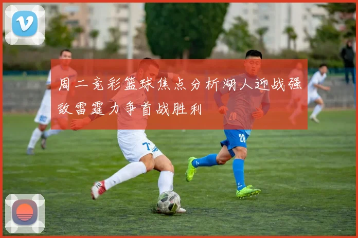 周二竞彩篮球焦点分析湖人迎战强敌雷霆力争首战胜利